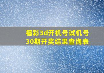 福彩3d开机号试机号30期开奖结果查询表