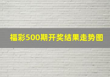 福彩500期开奖结果走势图