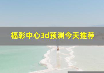 福彩中心3d预测今天推荐