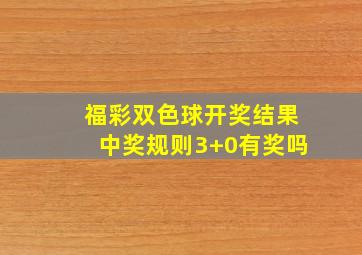 福彩双色球开奖结果中奖规则3+0有奖吗