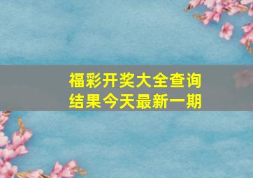 福彩开奖大全查询结果今天最新一期