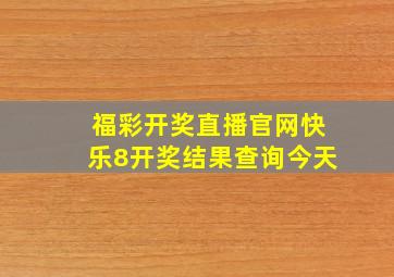 福彩开奖直播官网快乐8开奖结果查询今天