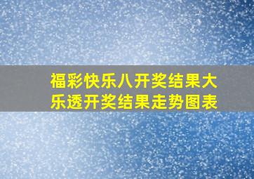 福彩快乐八开奖结果大乐透开奖结果走势图表