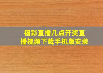 福彩直播几点开奖直播视频下载手机版安装