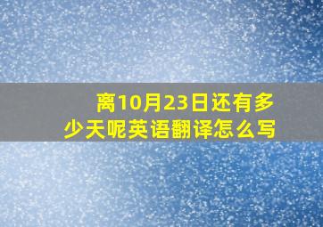 离10月23日还有多少天呢英语翻译怎么写