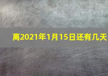 离2021年1月15日还有几天