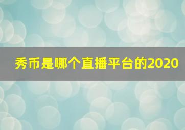 秀币是哪个直播平台的2020