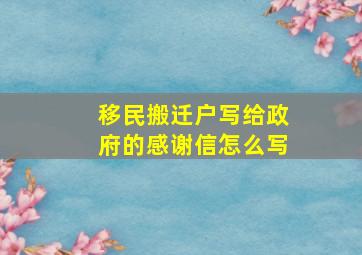 移民搬迁户写给政府的感谢信怎么写