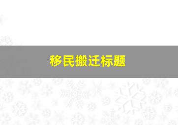 移民搬迁标题