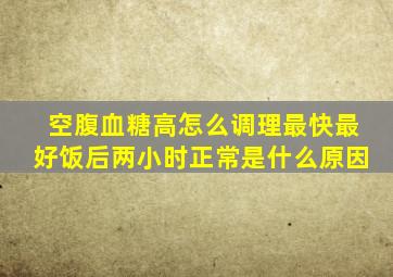 空腹血糖高怎么调理最快最好饭后两小时正常是什么原因