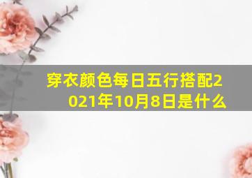 穿衣颜色每日五行搭配2021年10月8日是什么