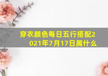 穿衣颜色每日五行搭配2021年7月17日属什么