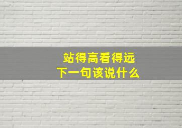 站得高看得远下一句该说什么