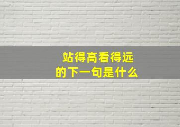 站得高看得远的下一句是什么