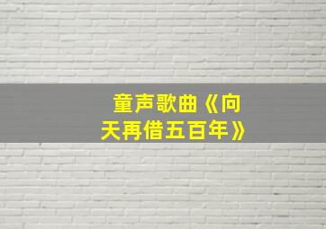 童声歌曲《向天再借五百年》