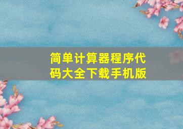 简单计算器程序代码大全下载手机版