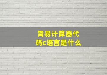 简易计算器代码c语言是什么