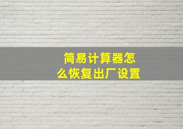 简易计算器怎么恢复出厂设置