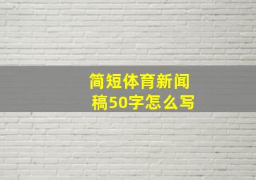 简短体育新闻稿50字怎么写