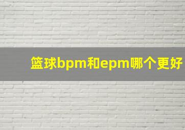 篮球bpm和epm哪个更好