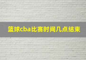 篮球cba比赛时间几点结束