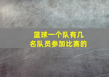 篮球一个队有几名队员参加比赛的