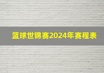 篮球世锦赛2024年赛程表