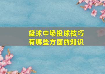 篮球中场投球技巧有哪些方面的知识