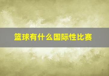 篮球有什么国际性比赛