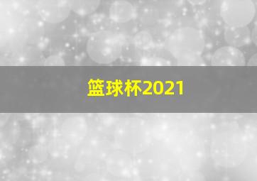 篮球杯2021