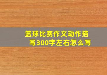 篮球比赛作文动作描写300字左右怎么写