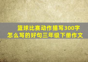 篮球比赛动作描写300字怎么写的好句三年级下册作文