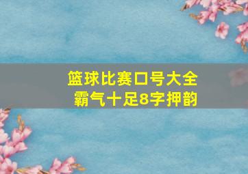 篮球比赛口号大全霸气十足8字押韵