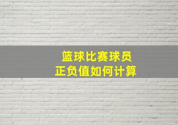 篮球比赛球员正负值如何计算