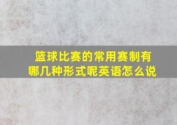 篮球比赛的常用赛制有哪几种形式呢英语怎么说