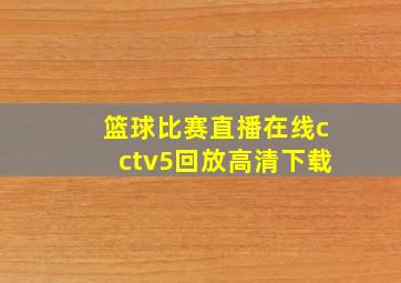 篮球比赛直播在线cctv5回放高清下载