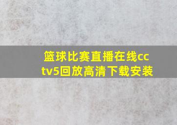 篮球比赛直播在线cctv5回放高清下载安装