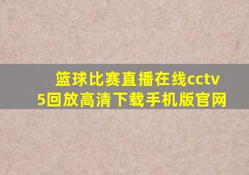 篮球比赛直播在线cctv5回放高清下载手机版官网