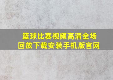 篮球比赛视频高清全场回放下载安装手机版官网