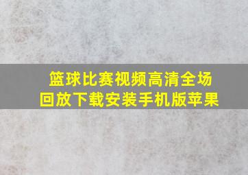 篮球比赛视频高清全场回放下载安装手机版苹果