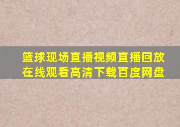 篮球现场直播视频直播回放在线观看高清下载百度网盘