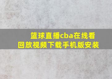 篮球直播cba在线看回放视频下载手机版安装