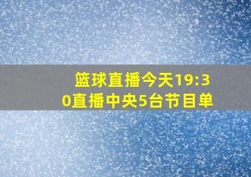 篮球直播今天19:30直播中央5台节目单