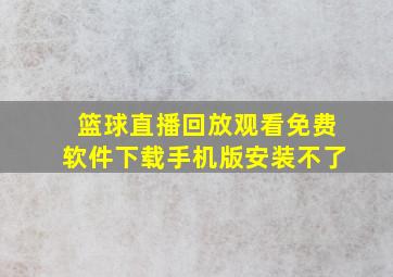 篮球直播回放观看免费软件下载手机版安装不了