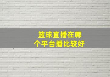 篮球直播在哪个平台播比较好