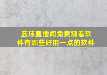 篮球直播间免费观看软件有哪些好用一点的软件