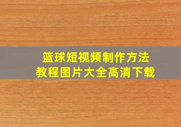 篮球短视频制作方法教程图片大全高清下载