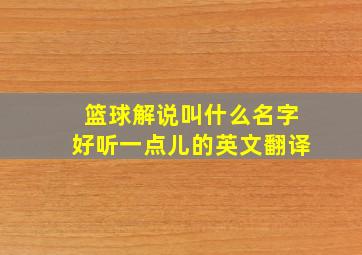 篮球解说叫什么名字好听一点儿的英文翻译