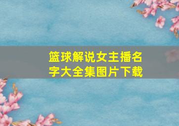 篮球解说女主播名字大全集图片下载