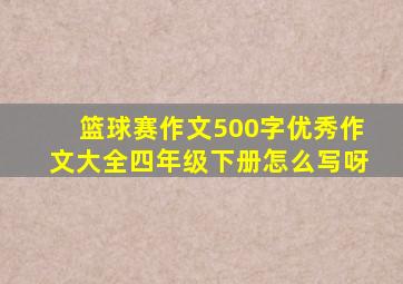 篮球赛作文500字优秀作文大全四年级下册怎么写呀